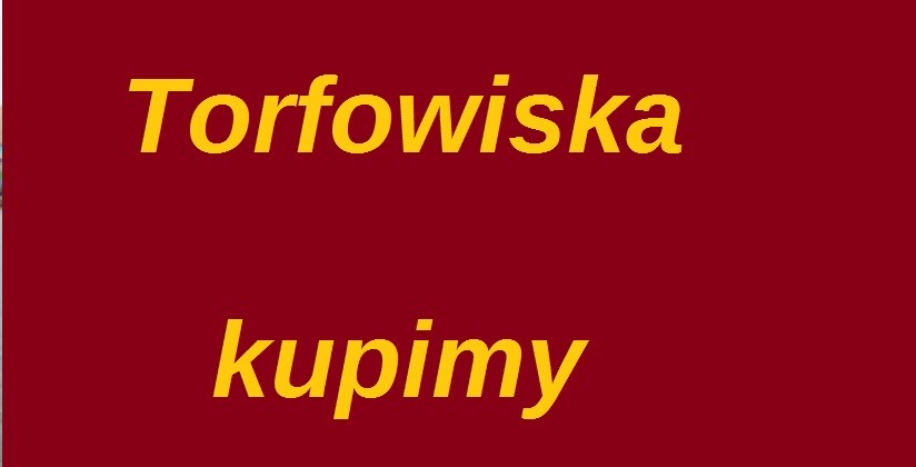 Torfowiska , torfniki , poklady torfu kupimy