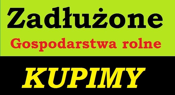 Zadłużone gospodarstwa rolne WYKUPIMY