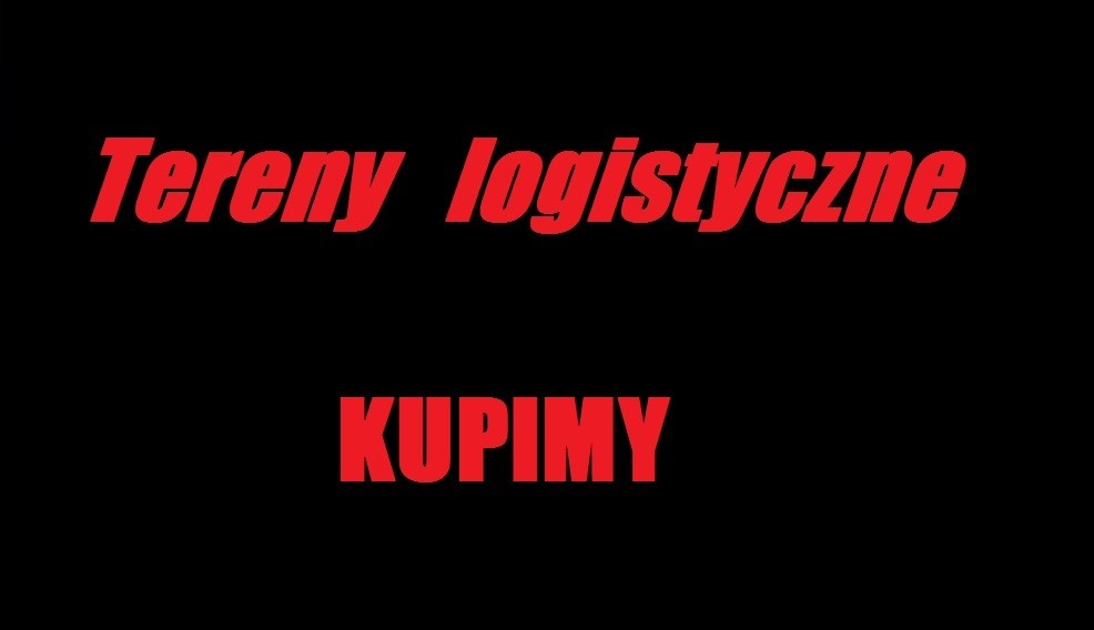 Tereny logistyczne wg specyfikacji kupimy