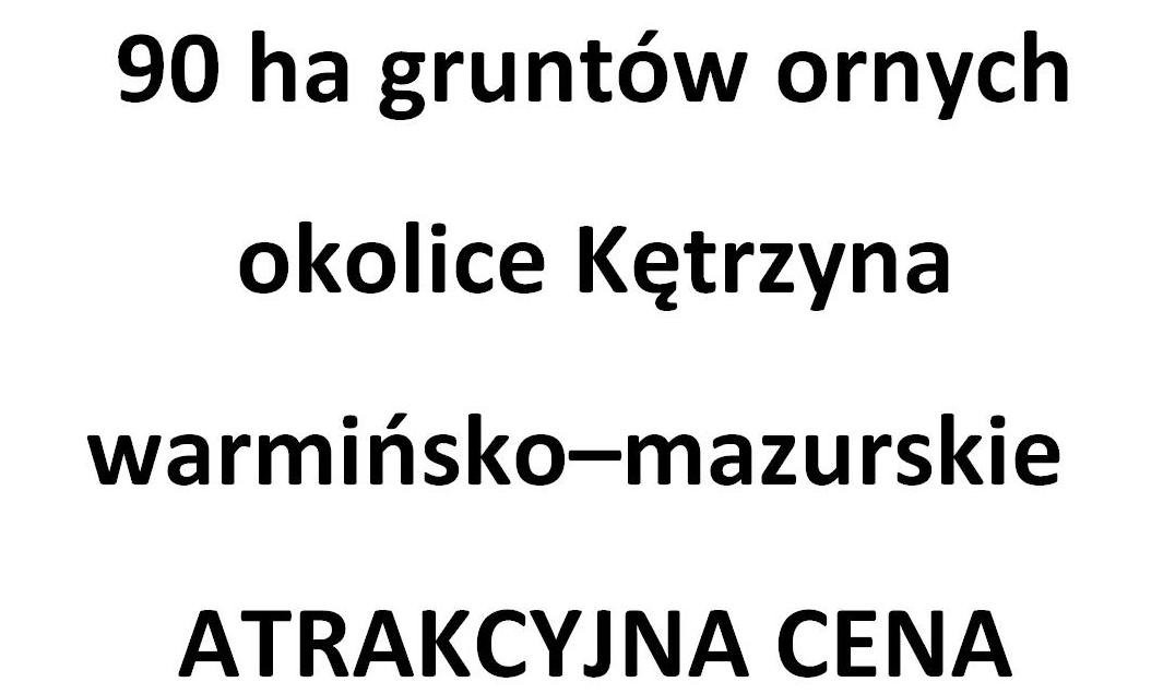 90 ha gruntów ornych ok. Ketrzyna ATRAKCYJNA CENA